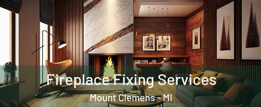  Fireplace Fixing Services Mount Clemens - MI