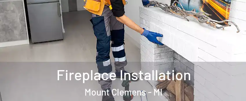 Fireplace Installation Mount Clemens - MI
